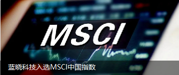 蓝晓科技入选MSCI中国指数